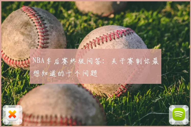 NBA季后赛终极问答：关于赛制你最想知道的十个问题