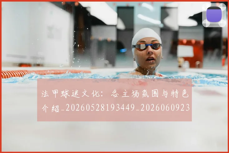 法甲球迷文化：各主场氛围与特色介绍_20260528193449_20260609233113