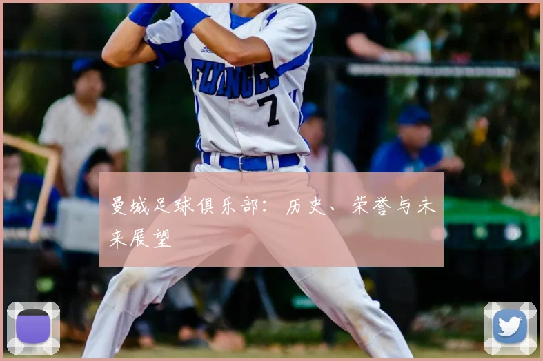 曼城足球俱乐部：历史、荣誉与未来展望