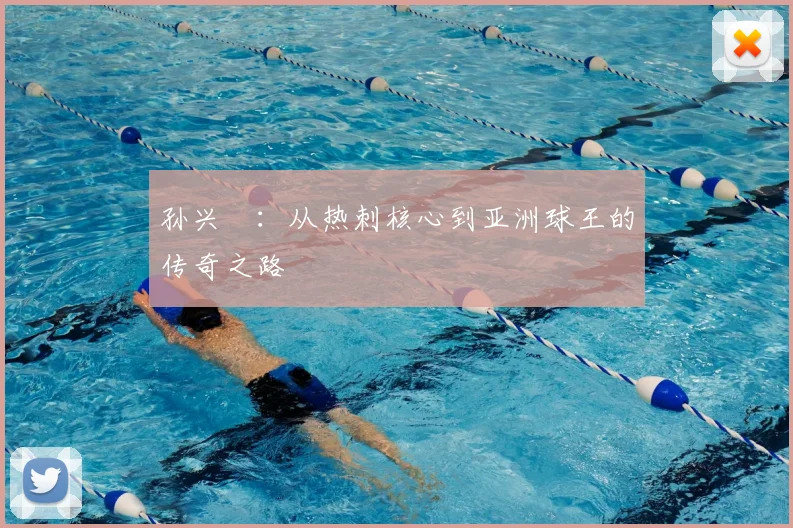 孙兴慜：从热刺核心到亚洲球王的传奇之路