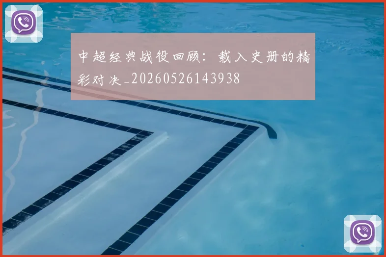 中超经典战役回顾:载入史册的精彩对决_20260526143938